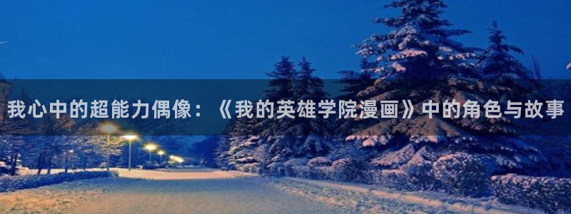 羞羞漫画 韩漫：我心中的超能力偶像：《我的英雄学院漫画》中的角色与故事
