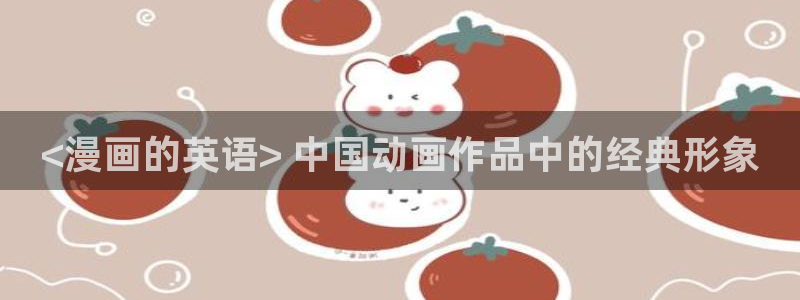 colossal漫画全集免费阅读韩漫：<漫画的英语> 中国动画作品中的经典形象