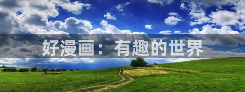 黄色韩漫免费在线看：好漫画：有趣的世界
